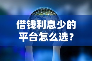 借钱利息少的平台怎么选？实测5家低息产品深度解析