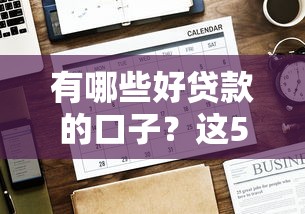 有哪些好贷款的口子？这5个正规平台值得优先考虑