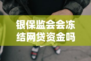 银保监会会冻结网贷资金吗？真实情况终于说清楚了