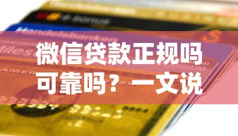微信贷款正规吗可靠吗？一文说透平台优势和注意事项