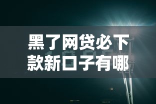 黑了网贷必下款新口子有哪些？这3个技巧教你快速匹配到靠谱平台