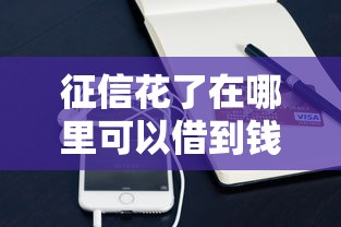 征信花了在哪里可以借到钱2025｜这些路子还能试试