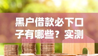 黑户借款必下口子有哪些？实测5个真实靠谱的平台推荐