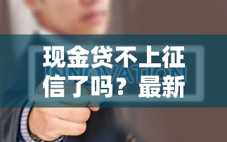 现金贷不上征信了吗？最新政策深度解析