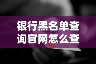 银行黑名单查询官网怎么查？这些方法帮你快速了解信用状况
