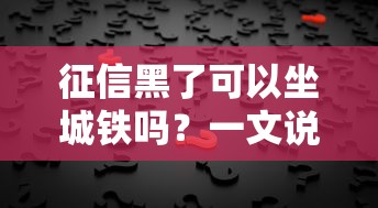 征信黑了可以坐城铁吗？一文说透限制规则和补救方案