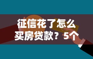 征信花了怎么买房贷款？5个银行不会说的补救技巧