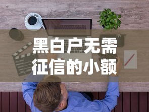 黑白户无需征信的小额贷款 这些隐藏渠道你知道吗