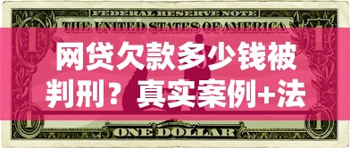 网贷欠款多少钱被判刑？真实案例+法律界限解读