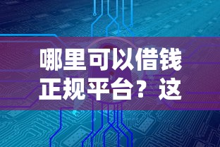 哪里可以借钱正规平台？这5个靠谱渠道安全有保障