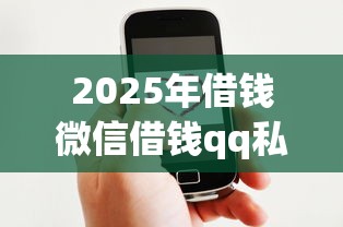 2025年借钱微信借钱qq私人？推荐5个网上借钱平台好最正规