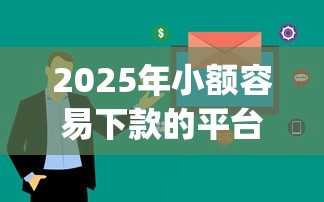 2025年小额容易下款的平台，看看这5个极速审核的网贷app
