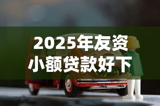 2025年友资小额贷款好下款吗？整合五个什么网贷是正规平台