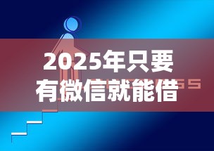 2025年只要有微信就能借钱，分享5个可靠的贷款平台