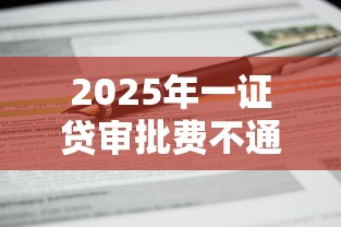 2025年一证贷审批费不通过，罗列5个平台最容易贷款