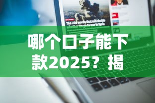 哪个口子能下款2025？揭秘最新靠谱渠道+真实用户实测分享
