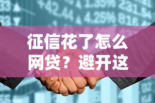 征信花了怎么网贷？避开这3个误区还能顺利下款
