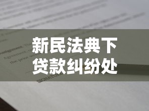 新民法典下贷款纠纷处理指南：教你合法维权不踩坑