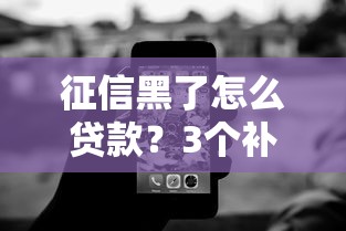 征信黑了怎么贷款？3个补救技巧+真实案例解析