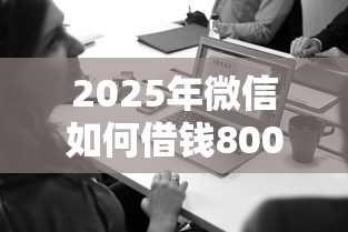 2025年微信如何借钱8000：试试这五个企业网贷平台
