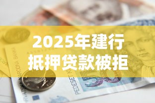 2025年建行抵押贷款被拒：推荐五个16岁可以贷款的平台