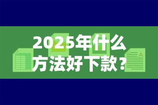 2025年什么方法好下款？公布五个简单容易贷款平台