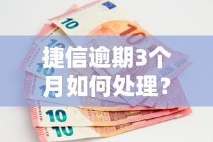 捷信逾期3个月如何处理？过来人教你正确解决办法