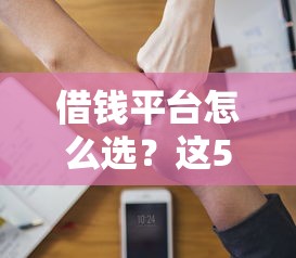 借钱平台怎么选？这5个避坑技巧你一定要知道