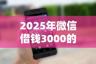 2025年微信借钱3000的平台，整理5个征信不好,当前有逾期本人急需能借钱的平台