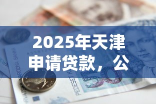 2025年天津申请贷款，公布5个有借款平台黑户也能借