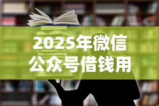 2025年微信公众号借钱用途，试试这五个微信里可以借钱的平台