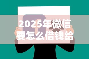 2025年微信要怎么借钱给别人？整理五个不上征信的贷款软件