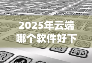 2025年云端哪个软件好下款啊，分享5个芝麻分负面借款的app