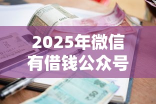 2025年微信有借钱公众号吗，罗列五个不看征信的小额贷款平台