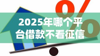 2025年哪个平台借款不看征信的，分享五个贷款7天的平台