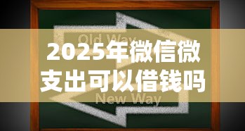 2025年微信微支出可以借钱吗，整理5个贷款不上诚信平台的软件