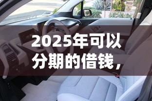 2025年可以分期的借钱，推荐5个花了能下款的口子