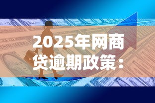 2025年网商贷逾期政策：还款规则与信用影响深度解析