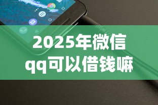 2025年微信qq可以借钱嘛？整理五个频繁借款被拒借款平台还可以借