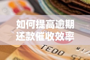 如何提高逾期还款催收效率？试试这5个有效方法