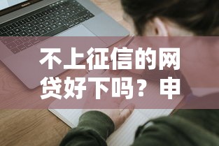 不上征信的网贷好下吗？申请前必看三大关键点