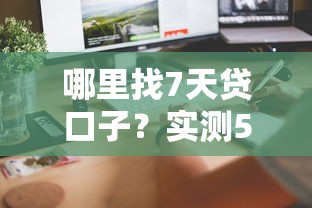 哪里找7天贷口子？实测5个快速放款渠道