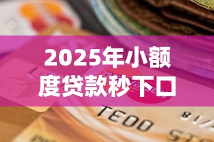 2025年小额度贷款秒下口子？整理五个当前双黑逾期严重能下款的平台