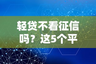 轻贷不看征信吗？这5个平台或许能帮你解决难题