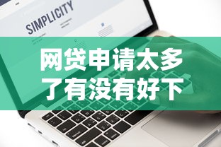 网贷申请太多了有没有好下的口子真实经验分享