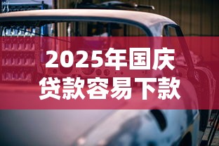 2025年国庆贷款容易下款吗：推荐五个汽车网贷平台