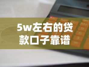 5w左右的贷款口子靠谱吗？这些渠道申请快、利息低！