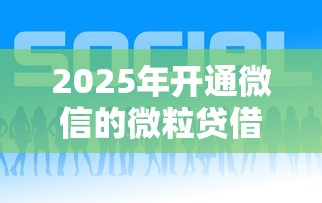 2025年开通微信的微粒贷借钱？罗列五个借钱平台好