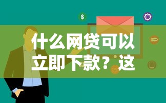 什么网贷可以立即下款？这5个平台审核快、到账稳！