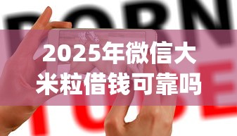 2025年微信大米粒借钱可靠吗，整理五个严重逾期能借钱的app网黑口子